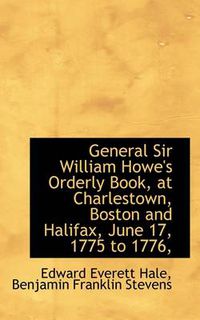 Cover image for General Sir William Howe's Orderly Book, at Charlestown, Boston and Halifax, June 17, 1775 to 1776,