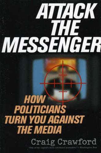 Cover image for Attack the Messenger: How Politicians Turn You Against the Media