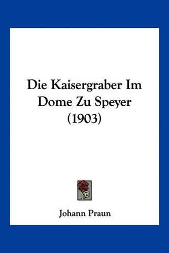 Cover image for Die Kaisergraber Im Dome Zu Speyer (1903)