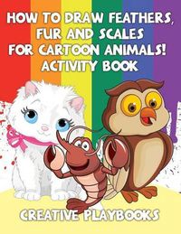 Cover image for How to Draw Feathers, Fur and Scales for Cartoon Animals! Activity Book