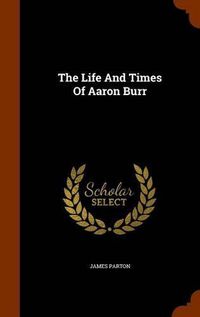 Cover image for The Life and Times of Aaron Burr