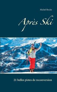 Cover image for Apres Ski: 21 belles pistes de reconversion