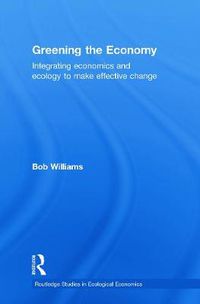 Cover image for Greening the Economy: Integrating Economics and Ecology to Make Effective Change