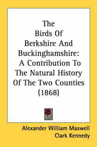 Cover image for The Birds of Berkshire and Buckinghamshire: A Contribution to the Natural History of the Two Counties (1868)