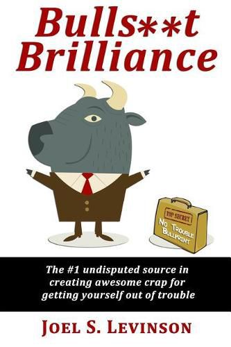 Cover image for Bulls**t Brilliance: The #1 undisputed source in creating awesome crap to get yourself out of trouble