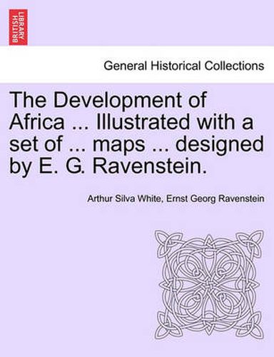 Cover image for The Development of Africa ... Illustrated with a Set of ... Maps ... Designed by E. G. Ravenstein.