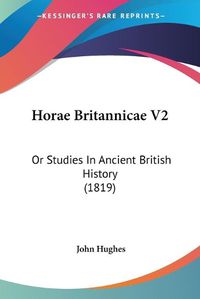 Cover image for Horae Britannicae V2: Or Studies in Ancient British History (1819)