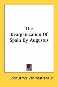 Cover image for The Reorganization of Spain by Augustus