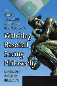 Cover image for Watching Baseball, Seeing Philosophy: The Great Thinkers at Play on the Diamond