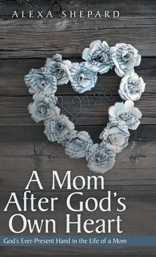 Cover image for A Mom After God's Own Heart: God's Ever-Present Hand in the Life of a Mom