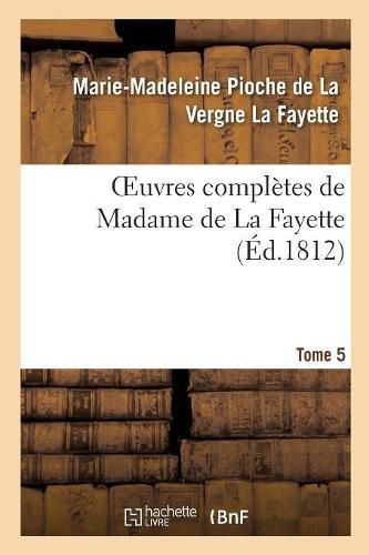 Oeuvres Completes de Madame de la Fayette. Tome 5