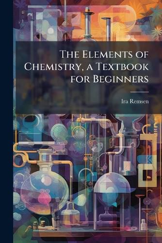 Cover image for The Elements of Chemistry, a Textbook for Beginners