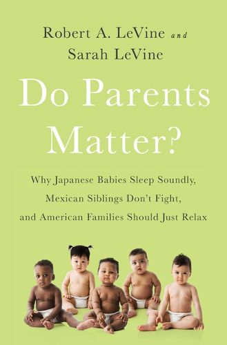 Cover image for Do Parents Matter?: Why Japanese Babies Sleep Soundly, Mexican Siblings Don't Fight, and American Families Should Just Relax