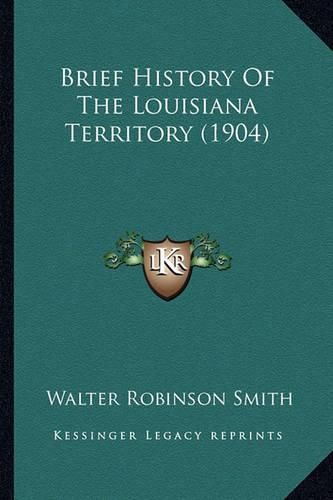 Cover image for Brief History of the Louisiana Territory (1904)