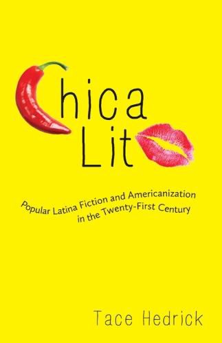 Cover image for Chica Lit: Popular Latina Fiction and Americanization in the Twenty-First Century