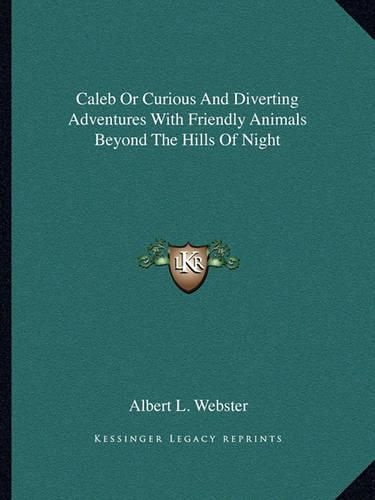 Cover image for Caleb or Curious and Diverting Adventures with Friendly Animals Beyond the Hills of Night