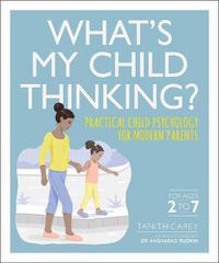 Cover image for What's My Child Thinking?: Practical Child Psychology for Modern Parents