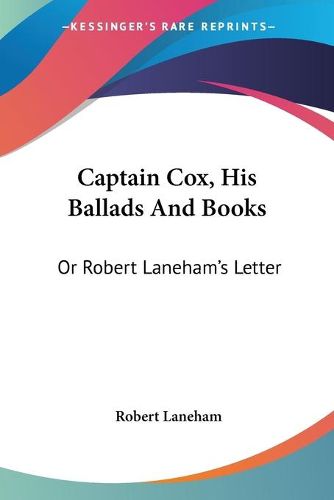 Cover image for Captain Cox, His Ballads and Books: Or Robert Laneham's Letter