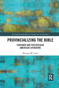 Cover image for Provincializing the Bible: Faulkner and Postsecular American Literature