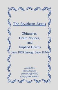 Cover image for The Southern Argus: Obituaries, Death Notices and Implied Deaths June 1869 through June 1874