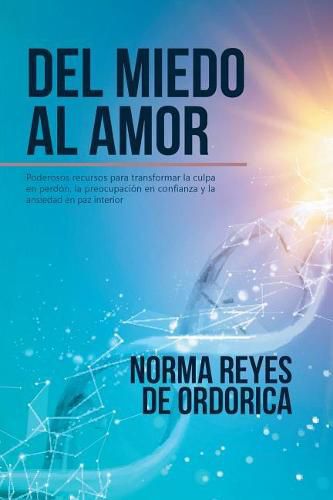 Cover image for Del miedo al amor: Poderosos recursos para transformar la culpa en perdon, la preocupacion en confianza y la ansiedad en paz interior