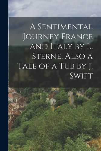 Cover image for A Sentimental Journey France and Italy by L. Sterne. Also a Tale of a Tub by J. Swift