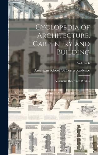 Cover image for Cyclopedia of Architecture, Carpentry and Building; a General Reference Work ..; Volume 6