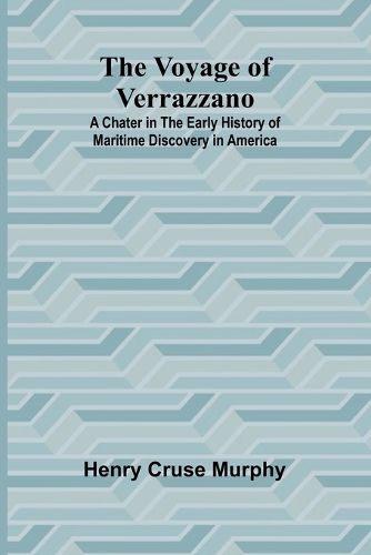 Cover image for The Voyage of Verrazzano; A Chater in the Early History of Maritime Discovery in America