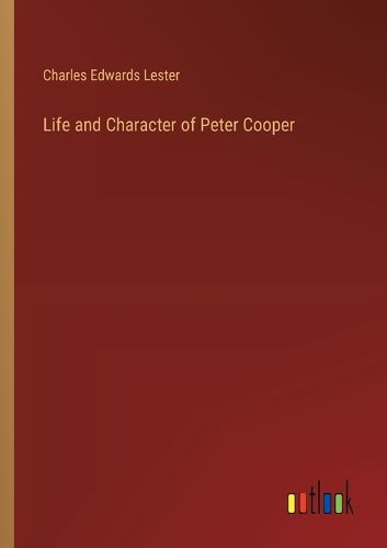 Life and Character of Peter Cooper