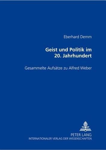 Geist Und Politik Im 20. Jahrhundert: Gesammelte Aufsaetze Zu Alfred Weber