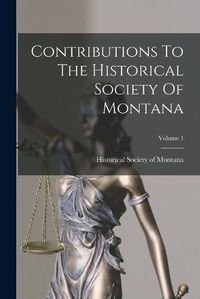 Cover image for Contributions To The Historical Society Of Montana; Volume 1