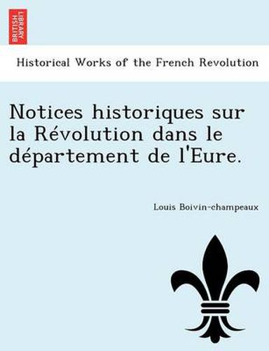 Cover image for Notices Historiques Sur La R Volution Dans Le D Partement de L'Eure.