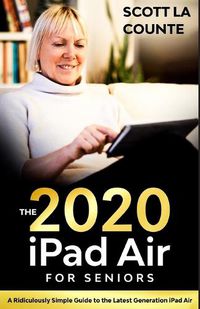 Cover image for iPad Air (2020 Model) For Seniors: A Ridiculously Simple Guide to the Latest Generation iPad Air