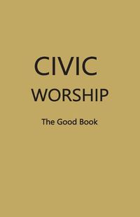 Cover image for CIVIC WORSHIP The Good Book (Dark Yellow Cover)