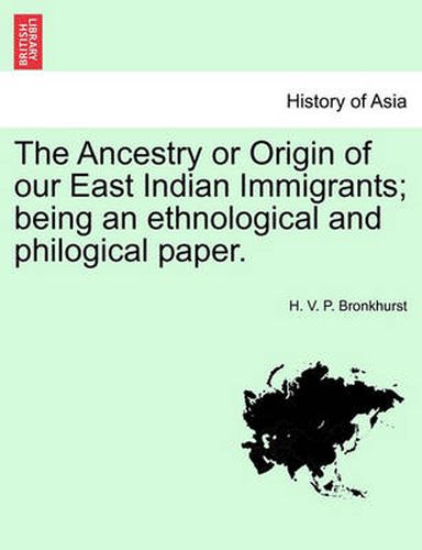 Cover image for The Ancestry or Origin of Our East Indian Immigrants; Being an Ethnological and Philogical Paper.