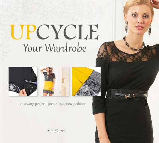 Cover image for Upcycle Your Wardrobe: 21 Sewing Projects For Unique, New Fashions