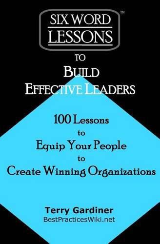 Cover image for Six-Word Lessons to Build Effective Leaders: 100 Lessons to Equip Your People to Create Winning Organizations