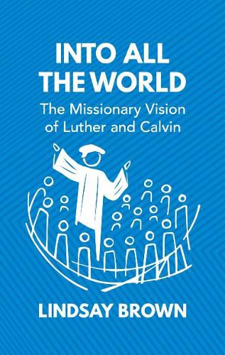 Cover image for Into all the World: The Missionary Vision of Luther and Calvin