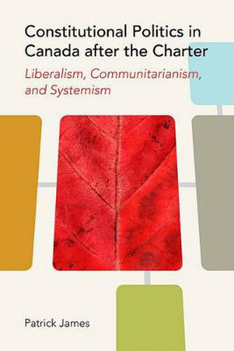 Cover image for Constitutional Politics in Canada after the Charter: Liberalism, Communitarianism, and Systemism