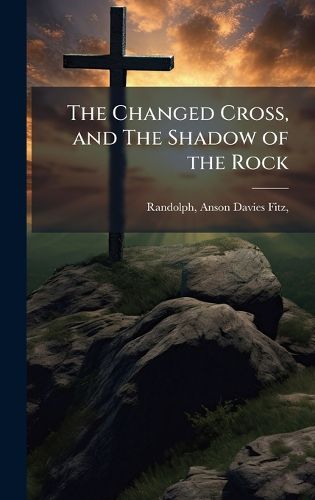 Cover image for The Changed Cross, and The Shadow of the Rock