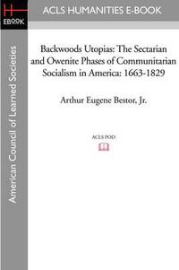 Cover image for Backwoods Utopias: The Sectarian and Owenite Phases of Communitarian Socialism in America: 1663-1829