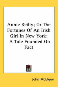 Cover image for Annie Reilly; Or the Fortunes of an Irish Girl in New York: A Tale Founded on Fact