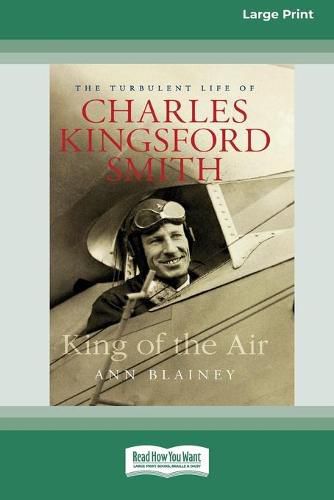 King of the Air: The Turbulent Life of Charles Kingsford Smith (16pt Large Print Edition)