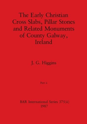 Cover image for The Early Christian Cross Slabs, Pillar Stones and Related Monuments of County Galway, Ireland, Part ii
