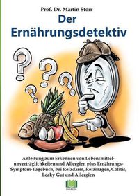 Cover image for Der Ernahrungsdetektiv: Anleitung zum Erkennen von Lebensmittelunvertraglichkeiten und Allergien plus Ernahrungs-Symptom-Tagebuch, bei Reizmagen, Colitis, Reizdarm, Morbus Crohn und Leaky Gut