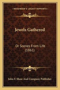 Cover image for Jewels Gathered: Or Scenes from Life (1861)