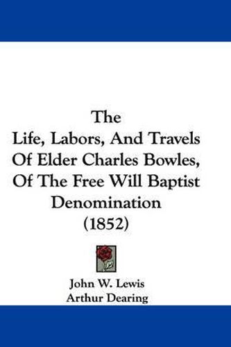 Cover image for The Life, Labors, and Travels of Elder Charles Bowles, of the Free Will Baptist Denomination (1852)