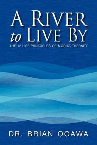 Cover image for A River to Live by; the 12 Life Principles of Morita Therapy