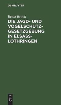 Cover image for Die Jagd- Und Vogelschutz-Gesetzgebung in Elsass-Lothringen