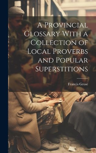 Cover image for A Provincial Glossary With a Collection of Local Proverbs and Popular Superstitions